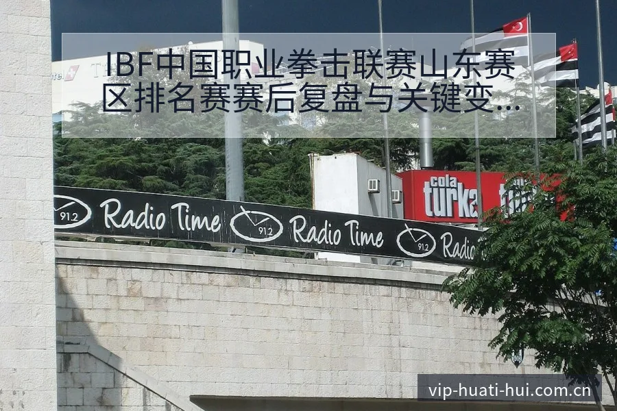 IBF中国职业拳击联赛山东赛区排名赛赛后复盘与关键变化数 - 华体会