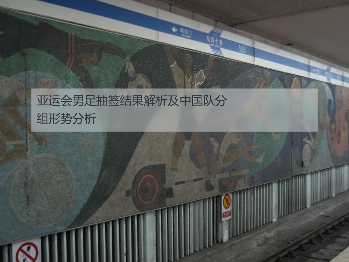 亚运会男足抽签结果解析及中国队分组形势分析